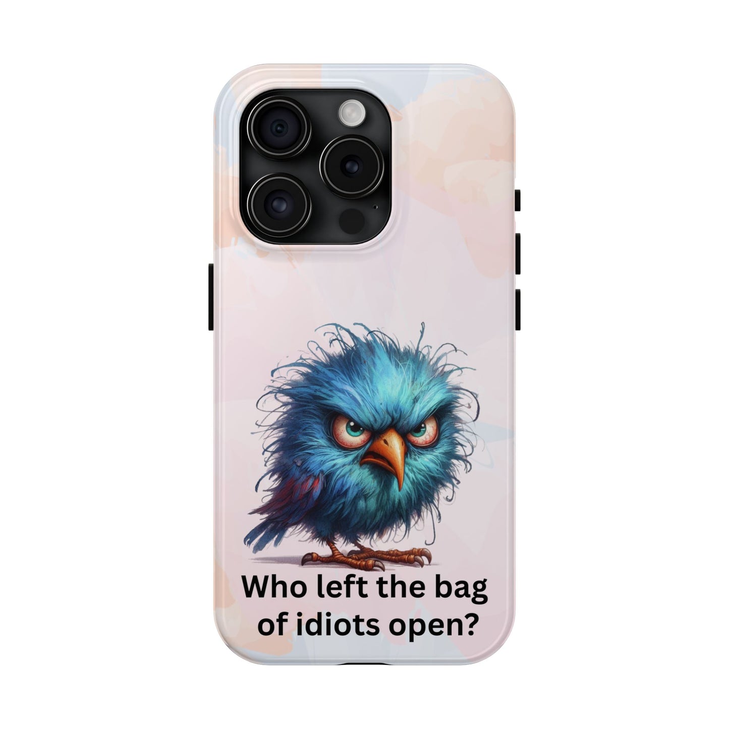 Tough Phone Case — Angry Blue Bird Design with "Who left the bag of idiots open?" Quote
