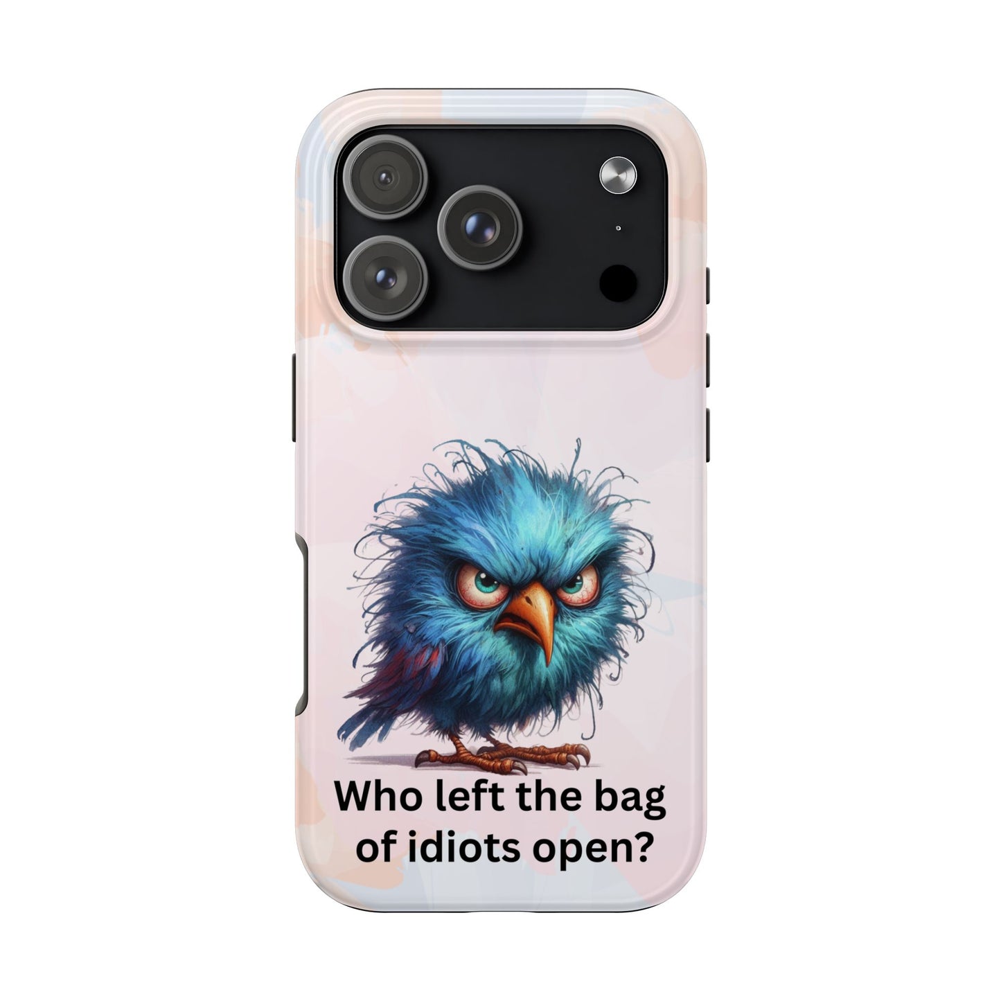 Tough Phone Case — Angry Blue Bird Design with "Who left the bag of idiots open?" Quote