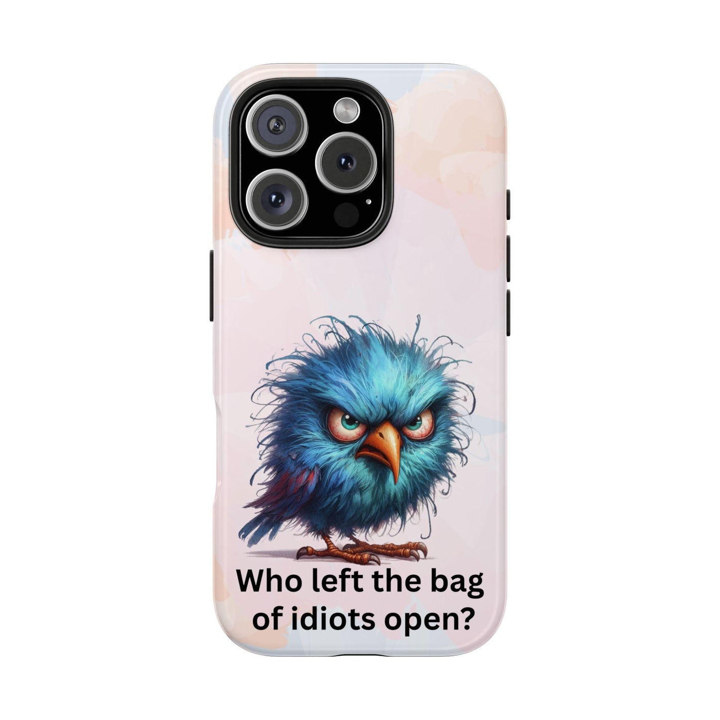 Tough Phone Case — Angry Blue Bird Design with "Who left the bag of idiots open?" Quote