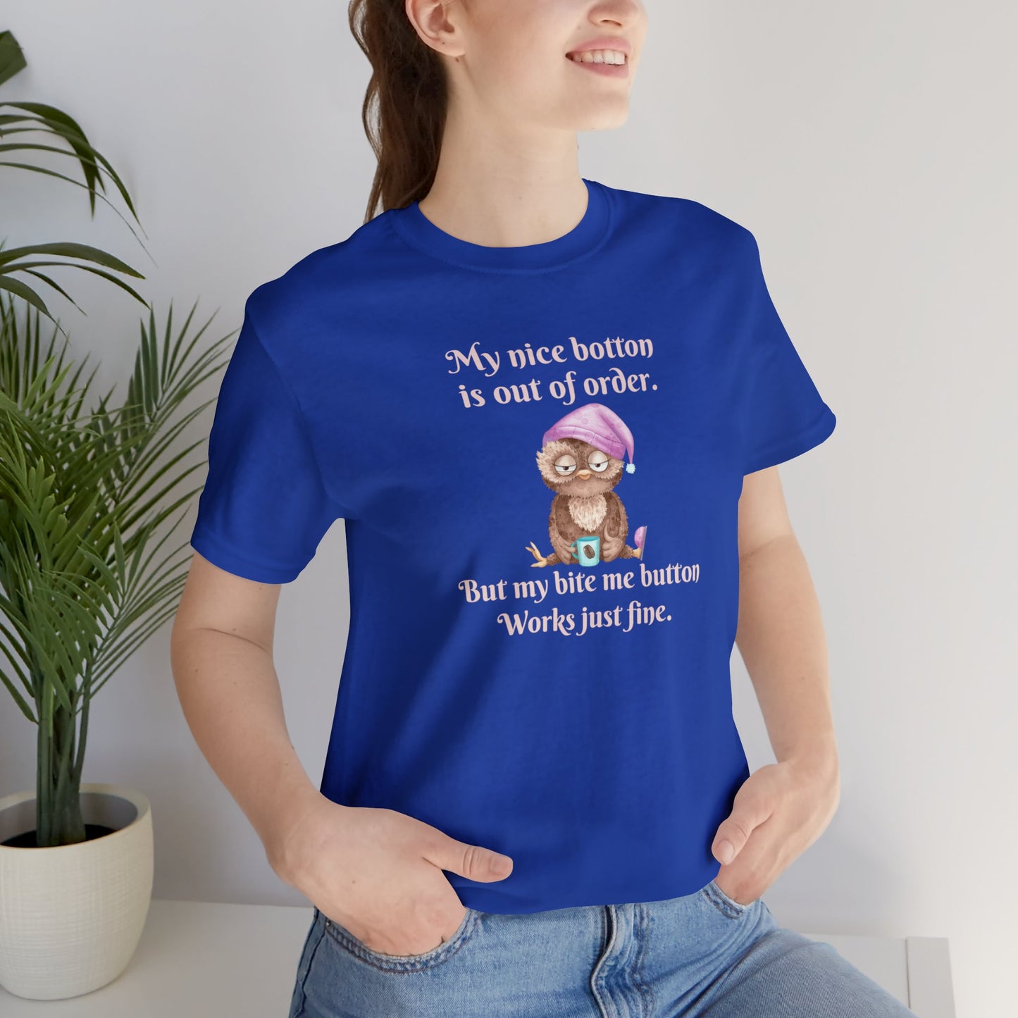 My nice button is out of order, but my bite me button works just fine. Unisex shot sleeve tee