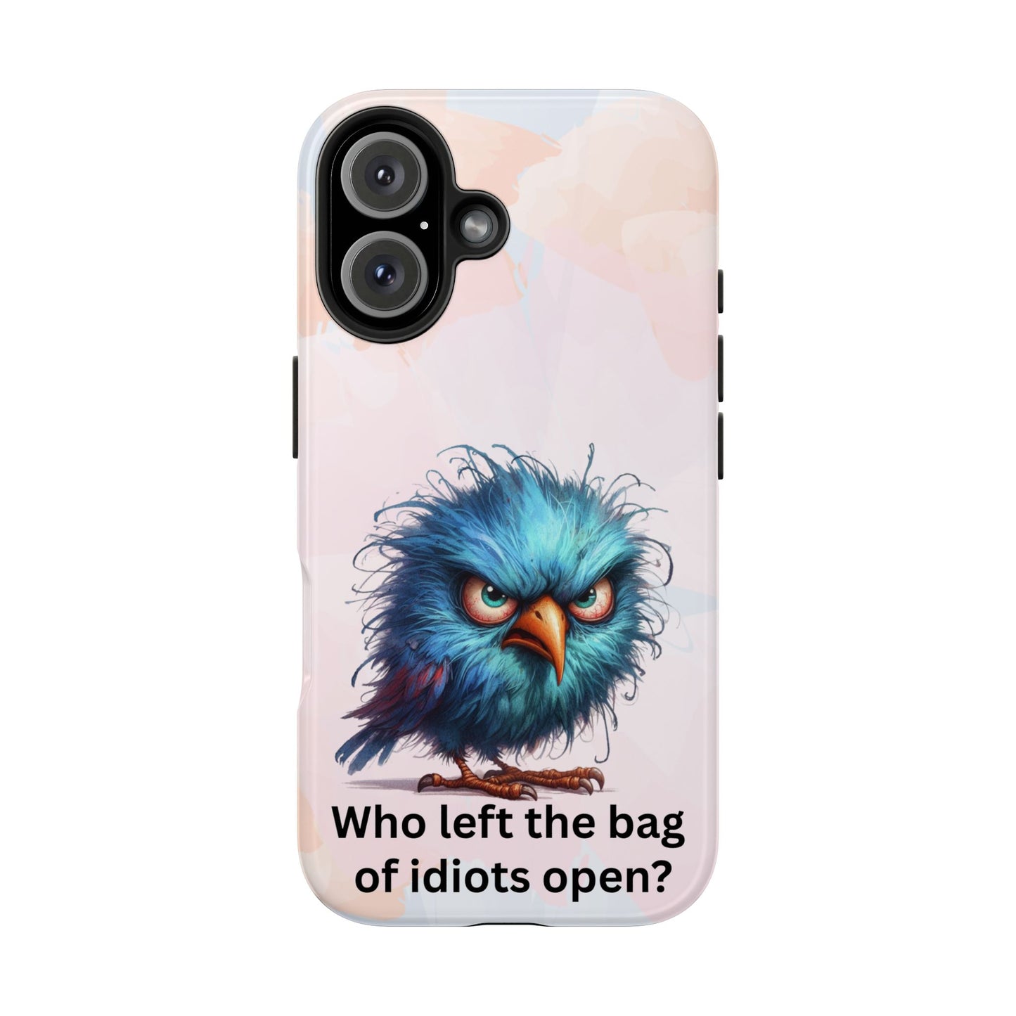 Tough Phone Case — Angry Blue Bird Design with "Who left the bag of idiots open?" Quote
