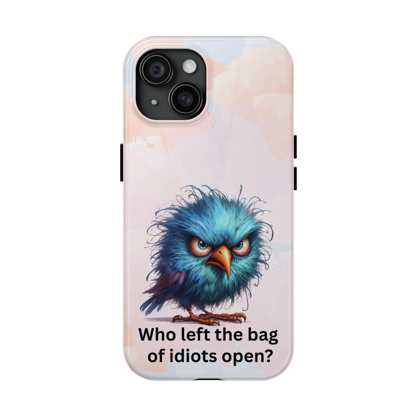 Tough Phone Case — Angry Blue Bird Design with "Who left the bag of idiots open?" Quote