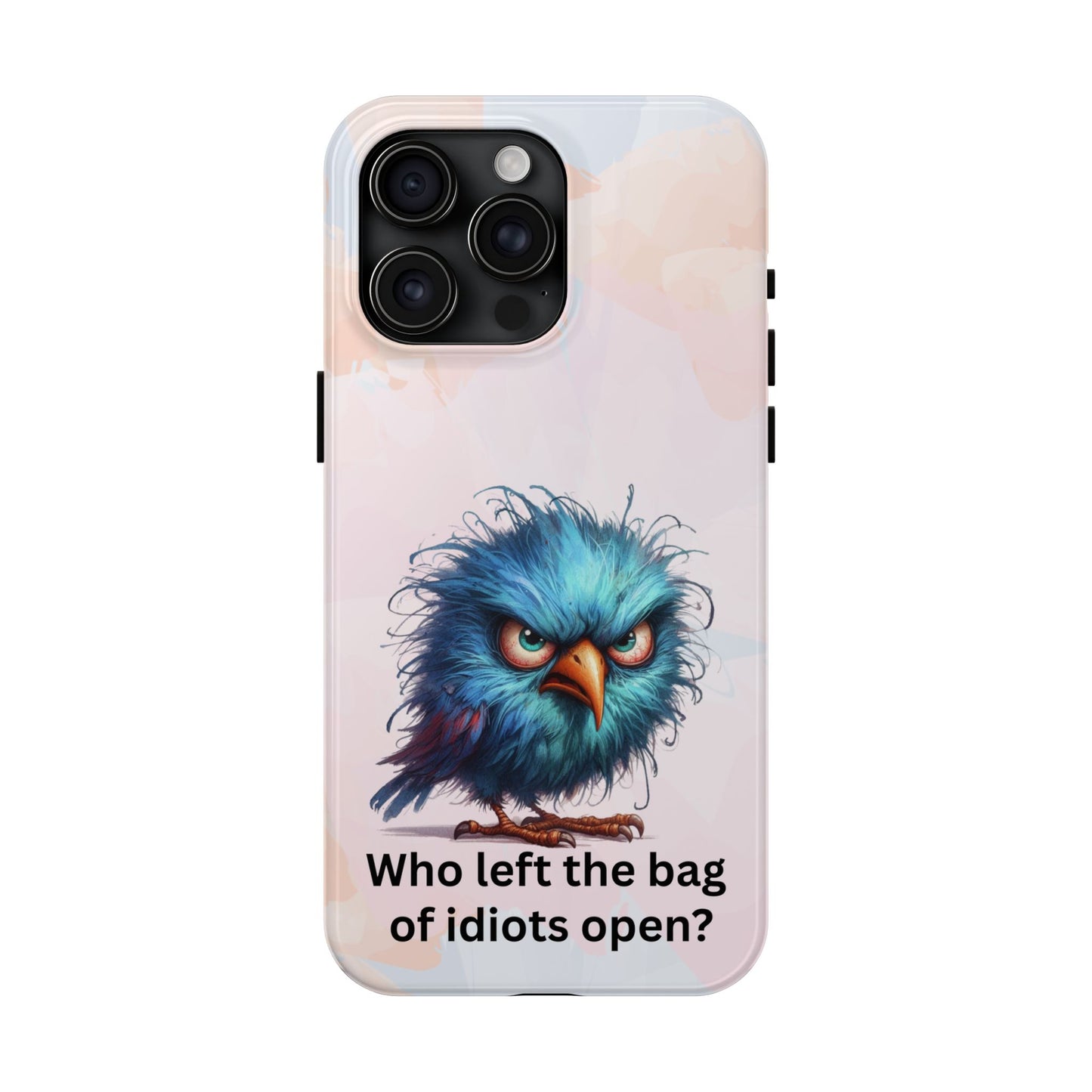 Tough Phone Case — Angry Blue Bird Design with "Who left the bag of idiots open?" Quote