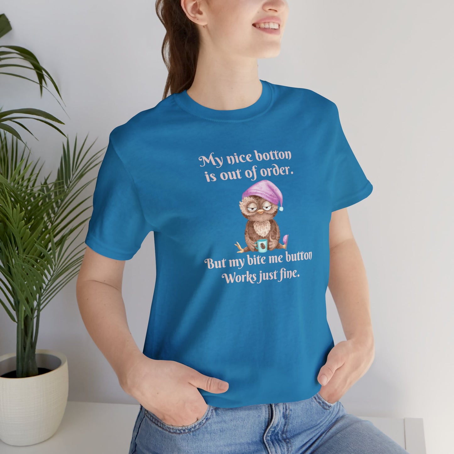 My nice button is out of order, but my bite me button works just fine. Unisex shot sleeve tee
